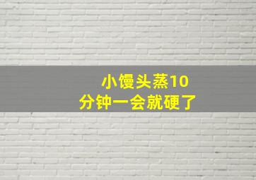 小馒头蒸10分钟一会就硬了