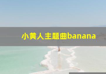 小黄人主题曲banana