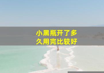 小黑瓶开了多久用完比较好