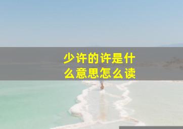 少许的许是什么意思怎么读