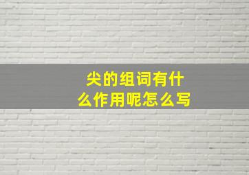 尖的组词有什么作用呢怎么写