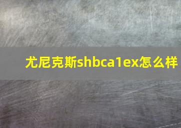 尤尼克斯shbca1ex怎么样