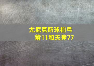 尤尼克斯球拍弓箭11和天斧77