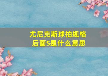 尤尼克斯球拍规格后面S是什么意思