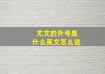 尤文的外号是什么英文怎么说