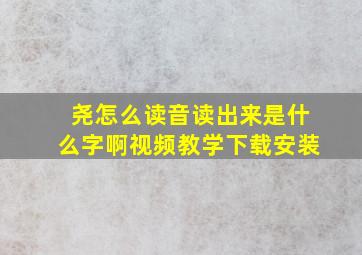 尧怎么读音读出来是什么字啊视频教学下载安装