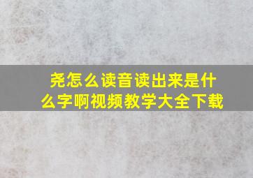 尧怎么读音读出来是什么字啊视频教学大全下载