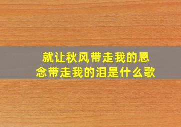 就让秋风带走我的思念带走我的泪是什么歌