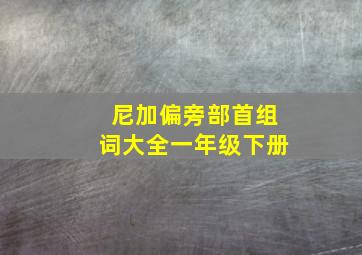 尼加偏旁部首组词大全一年级下册