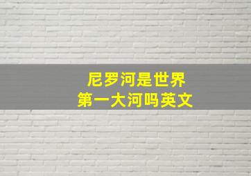 尼罗河是世界第一大河吗英文