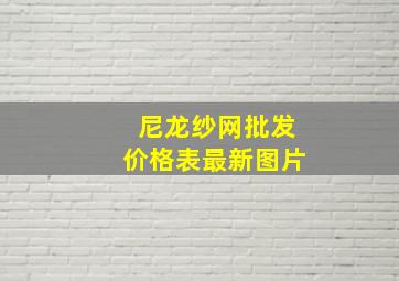 尼龙纱网批发价格表最新图片