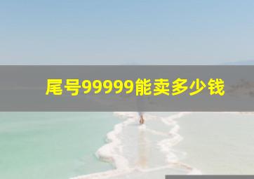 尾号99999能卖多少钱