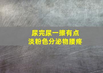 尿完尿一擦有点淡粉色分泌物腰疼