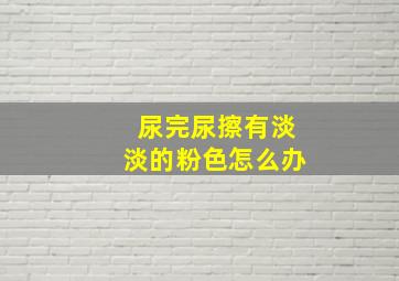 尿完尿擦有淡淡的粉色怎么办