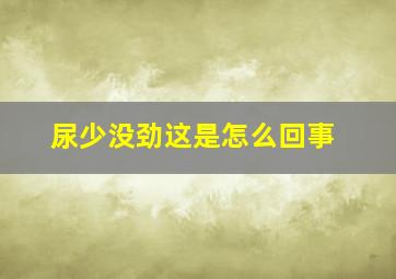 尿少没劲这是怎么回事