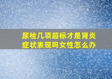 尿检几项超标才是肾炎症状表现吗女性怎么办