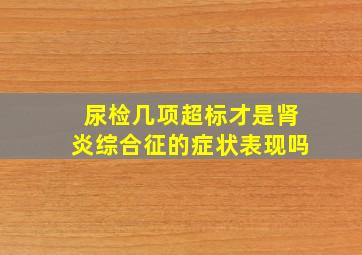 尿检几项超标才是肾炎综合征的症状表现吗