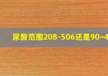 尿酸范围208-506还是90~420