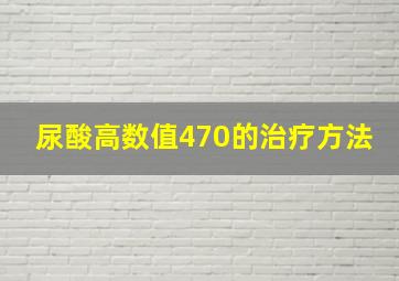 尿酸高数值470的治疗方法