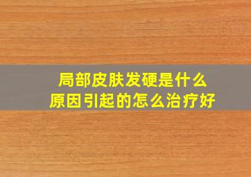 局部皮肤发硬是什么原因引起的怎么治疗好