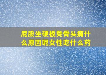 屁股坐硬板凳骨头痛什么原因呢女性吃什么药