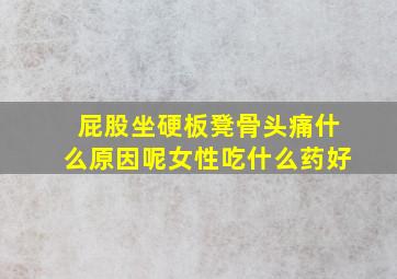 屁股坐硬板凳骨头痛什么原因呢女性吃什么药好