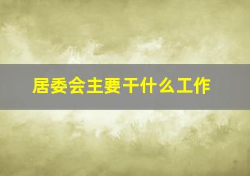 居委会主要干什么工作