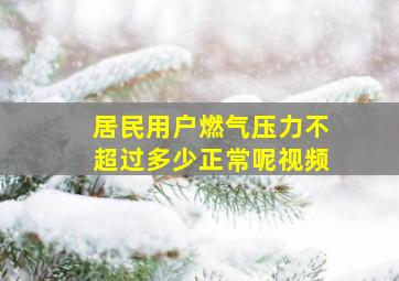 居民用户燃气压力不超过多少正常呢视频