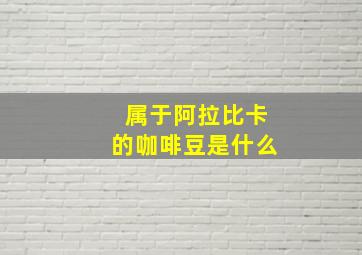 属于阿拉比卡的咖啡豆是什么