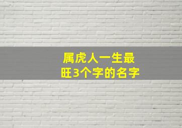 属虎人一生最旺3个字的名字