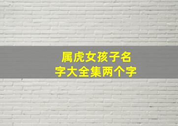 属虎女孩子名字大全集两个字