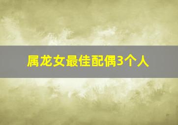 属龙女最佳配偶3个人