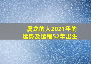 属龙的人2021年的运势及运程52年出生