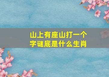 山上有座山打一个字谜底是什么生肖