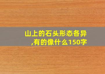 山上的石头形态各异,有的像什么150字