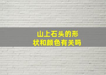 山上石头的形状和颜色有关吗