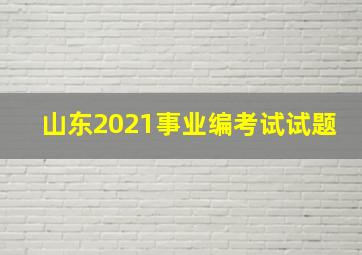 山东2021事业编考试试题