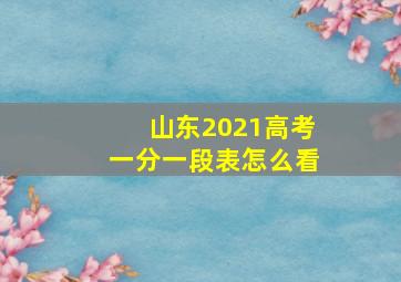 山东2021高考一分一段表怎么看