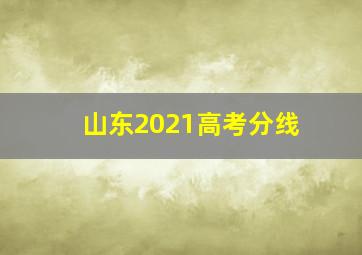 山东2021高考分线