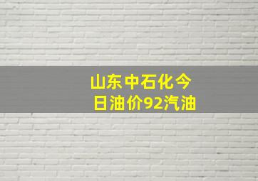 山东中石化今日油价92汽油