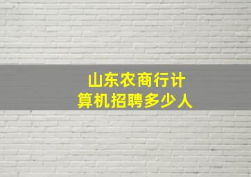 山东农商行计算机招聘多少人