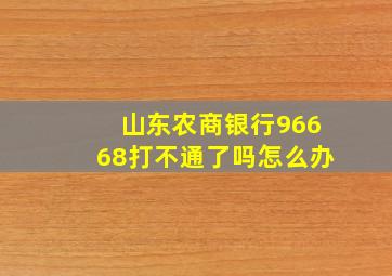 山东农商银行96668打不通了吗怎么办