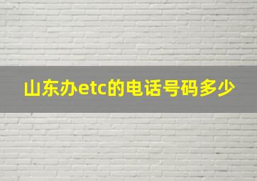 山东办etc的电话号码多少