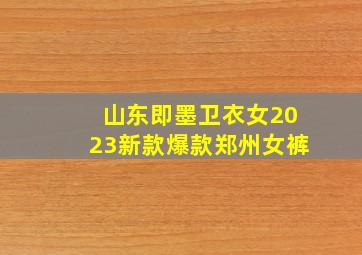 山东即墨卫衣女2023新款爆款郑州女裤