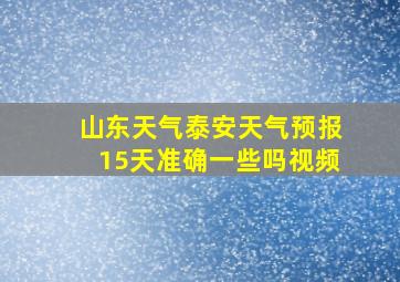 山东天气泰安天气预报15天准确一些吗视频