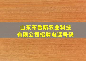 山东布鲁斯农业科技有限公司招聘电话号码