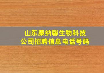 山东康纳馨生物科技公司招聘信息电话号码