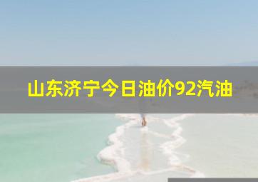 山东济宁今日油价92汽油