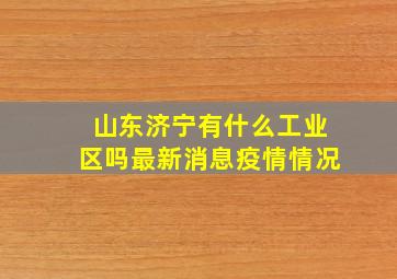 山东济宁有什么工业区吗最新消息疫情情况