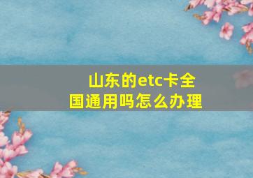 山东的etc卡全国通用吗怎么办理